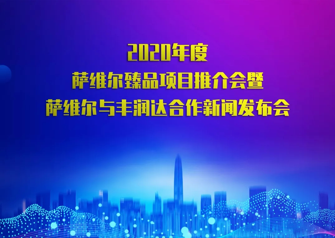【开创新纪元】2020年度萨维尔臻品项目推介会暨萨维尔与丰润达合作新闻发布会开办成功！